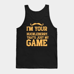 i'm your huckleberry that's just my game Tank Top